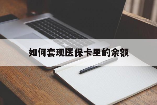 池州如何套现医保卡里的余额(医保怎么能套现)